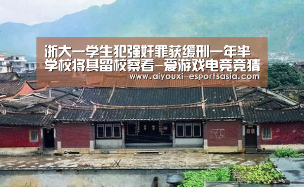 浙大一学生犯强奸罪获缓刑一年半 学校将其留校察看-爱游戏电竞竞猜平台(图3) 爱游戏电竞赛事直播