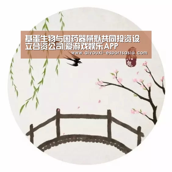 基蛋生物与国药器械拟共同投资设立合资公司|爱游戏娱乐APP(图2) 爱游戏娱乐